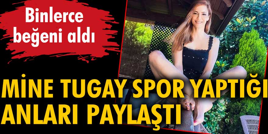 Mine Tugay spor yaptığı anları paylaştı Binlerce beğeni aldı