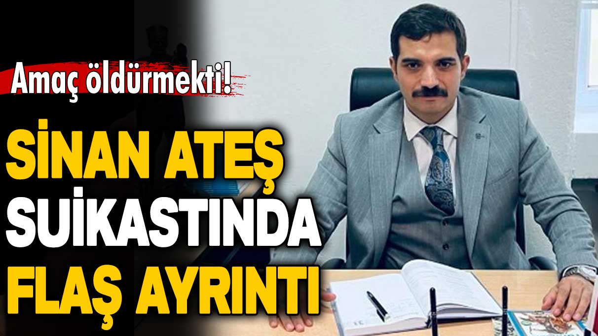 Sinan Ateş suikastında flaş yeni ayrıntı ortaya çıktı Amaç öldürmekti