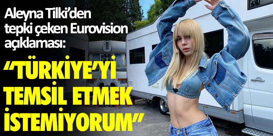 Aleyna Tilki'den tepki çeken Eurovision açıklaması: Türkiye'yi temsil etmek istemiyorum