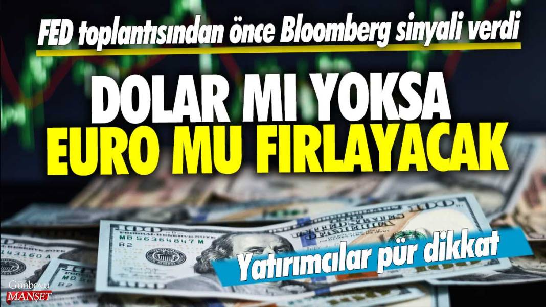 Dolar mı yoksa Euro mu fırlayacak…FED toplantısından önce Bloomberg sinyali verdi! Yatırımcılar pür dikkat 1