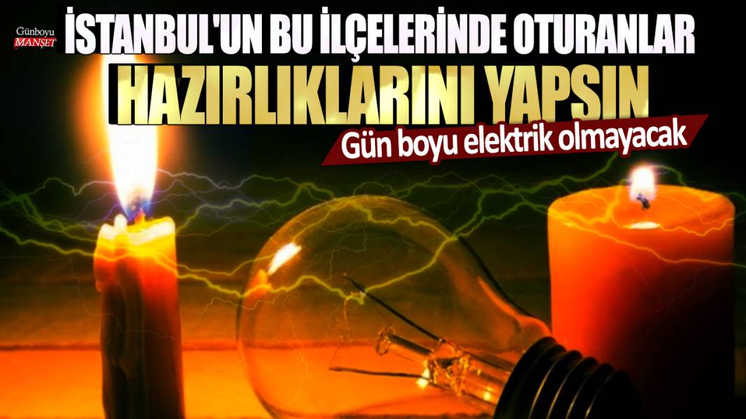 İstanbul'un bu ilçelerinde oturanlar hazırlıklarını yapsın: Gün boyu elektrik olmayacak 1