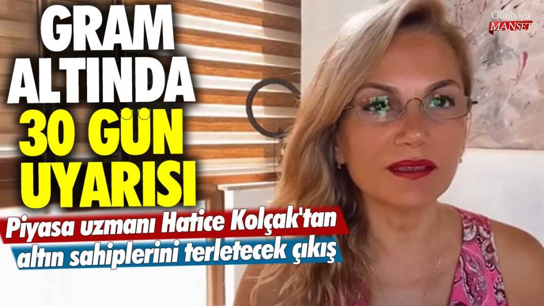 Gram altında 30 gün uyarısı! Piyasa uzmanı Hatice Kolçak'tan altın sahiplerini terletecek çıkış 1