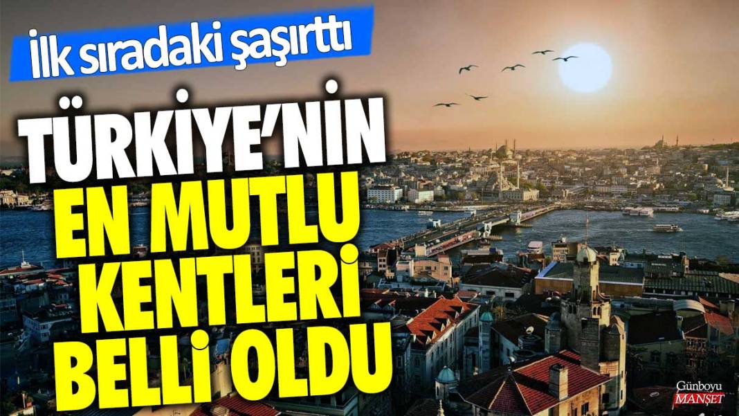 Türkiye’nin en mutlu kentleri belli oldu! İlk sıradaki şaşırttı 1