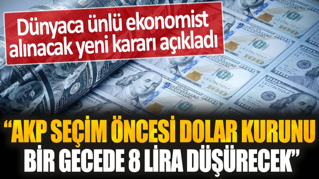 Ünlü ekonomist tarih verdi: AKP'nin seçim öncesi doları bir gecede 8 lira düşürme planı ortaya çıktı... 1
