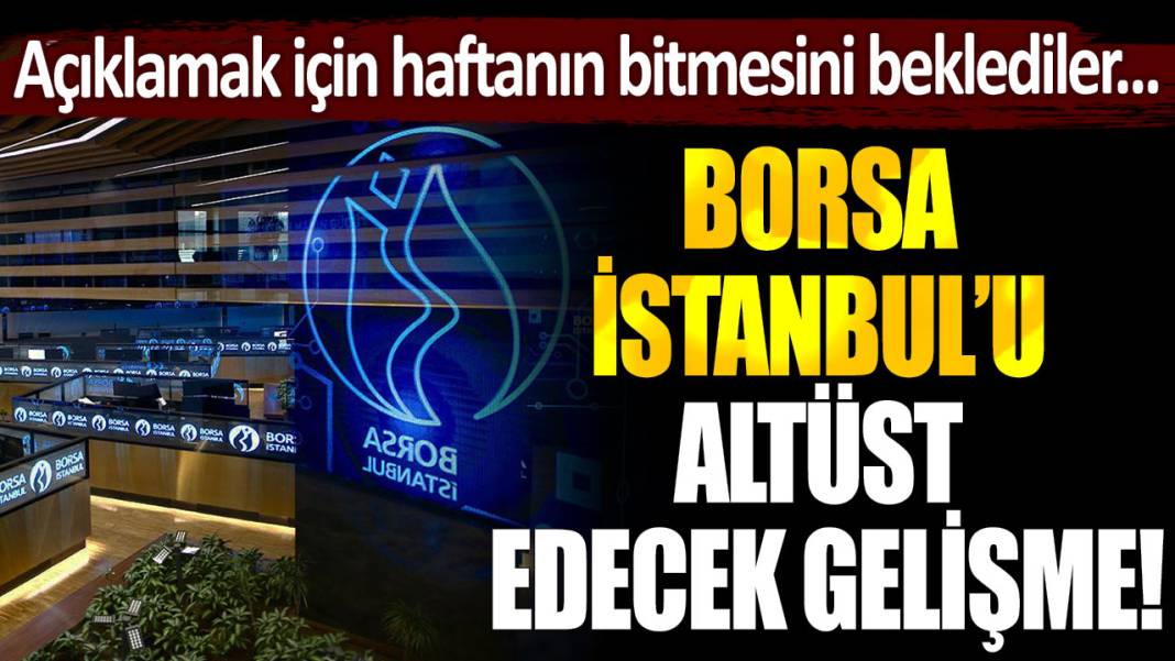 Borsa İstanbul'u altüst edecek gelişme... Açıklamak için haftanın bitmesini beklediler! 1