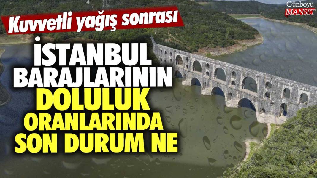 Kuvvetli yağış sonrası İstanbul barajlarının doluluk oranlarında son durum ne 1