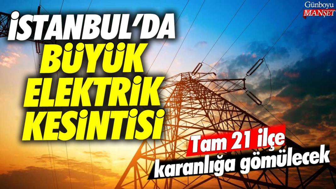 İstanbul'da büyük elektrik kesintisi: Tam 21 ilçe karanlığa gömülecek 1