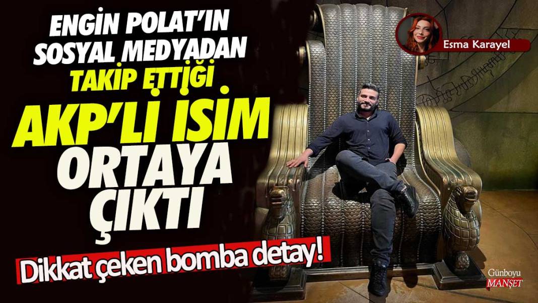 Engin Polat’ın sosyal medyadan takip ettiği AKP’li isim ortaya çıktı! Dikkat çeken bomba detay 1