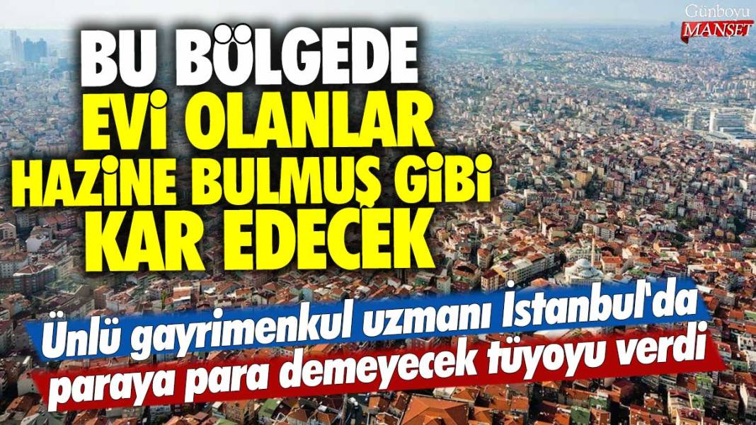 Ünlü gayrimenkul uzmanı Murat Gültekin İstanbul'da paraya para demeyecek tüyoyu verdi: Bu bölgede evi olanlar hazine bulmuş gibi kar edecek 1
