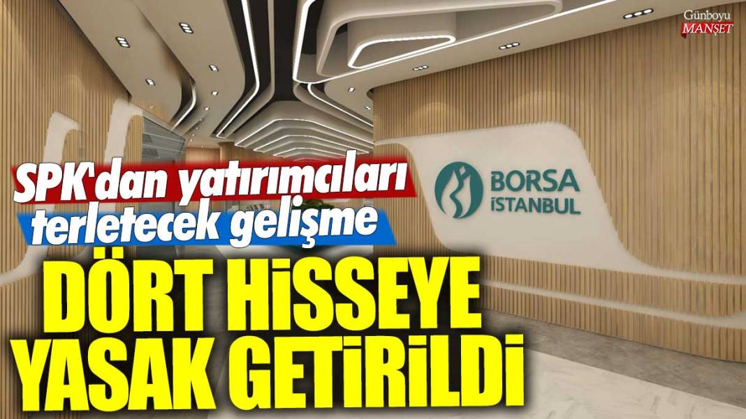 Dört hisseye yasak getirildi! SPK'dan yatırımcıları terletecek gelişme 1