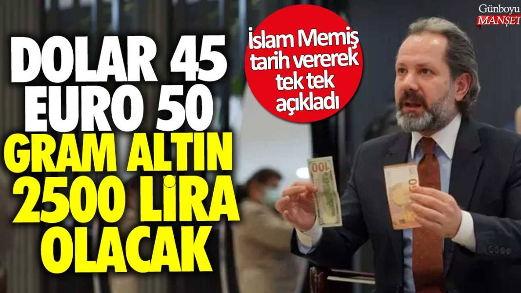 İslam Memiş tarih vererek tek tek açıkladı! Dolar 45 Euro 50 Gram Altın 2500 lira olacak 1