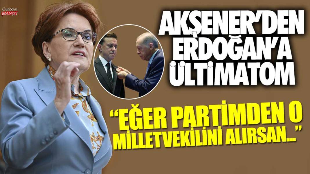 Meral Akşener'den Erdoğan'a ültimatom! Eğer partimizden o milletvekilini alırsan... 1