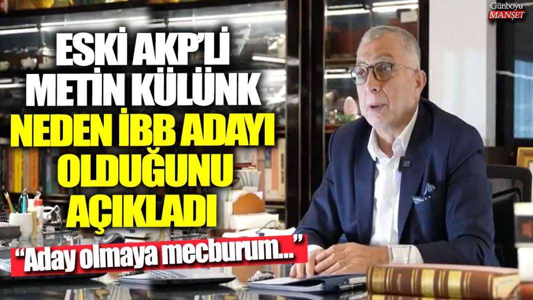 Eski AKP Milletvekili Metin Külünk neden İBB adayı olduğunu açıkladı: Aday olmaya mecburum... 2