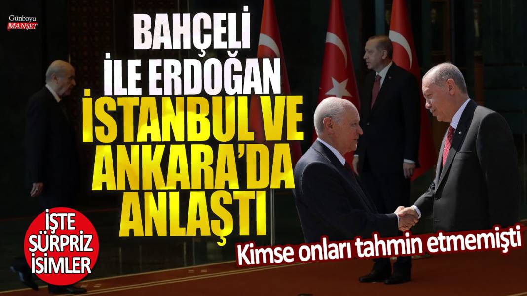 Bahçeli ile Erdoğan İstanbul ve Ankara'da anlaştı! Kimse onları tahmin etmemişti:  İşte sürpriz isimler 1