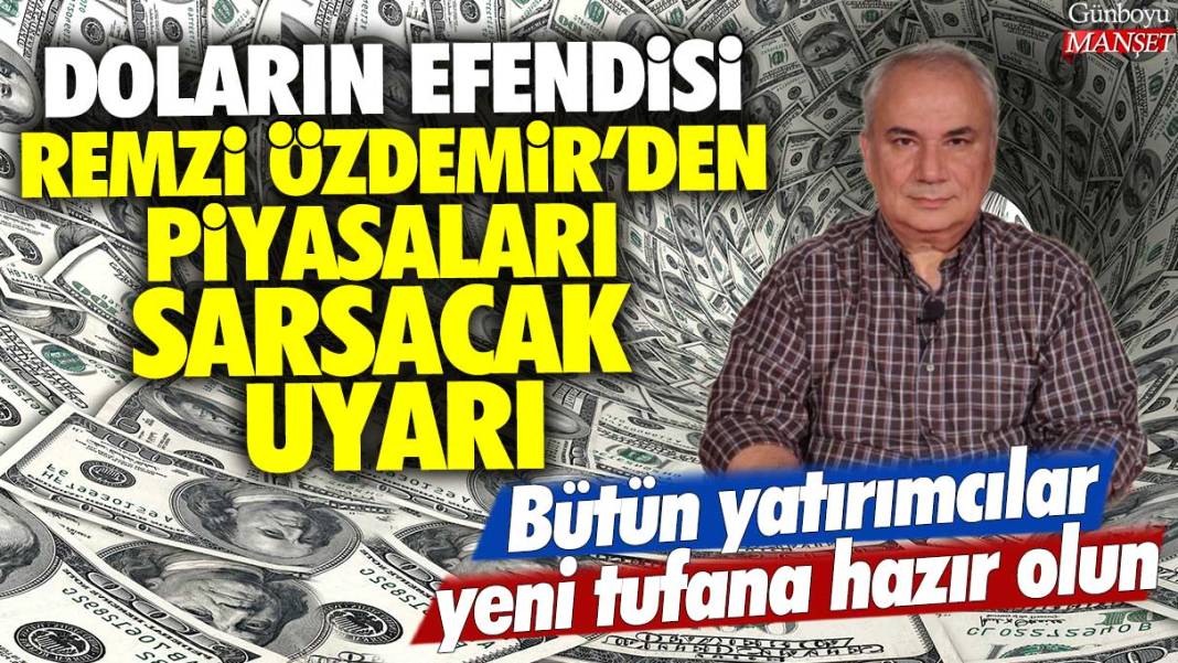 Doların efendisi Remzi Özdemir'den piyasaları sarsacak uyarı: Bütün yatırımcılar yeni tufana hazır olun 1