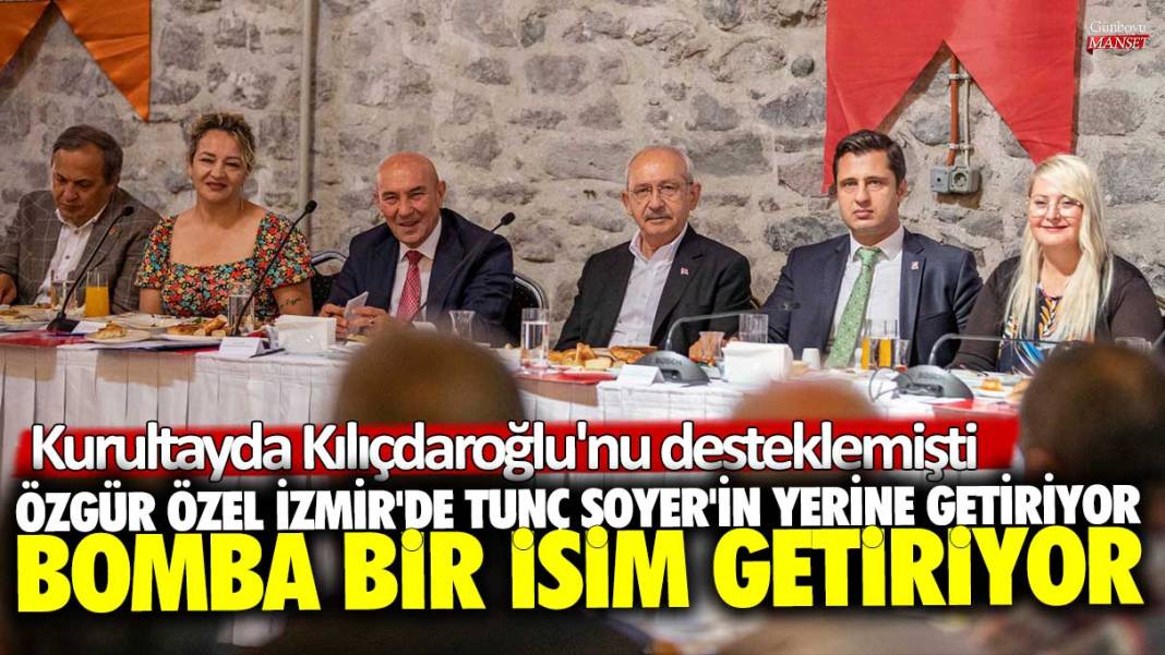 Kurultayda Kılıçdaroğlu'nu desteklemişti! Özgür Özel İzmir'de Tunç Soyer'in yerine bomba bir ismi getiriyor 1
