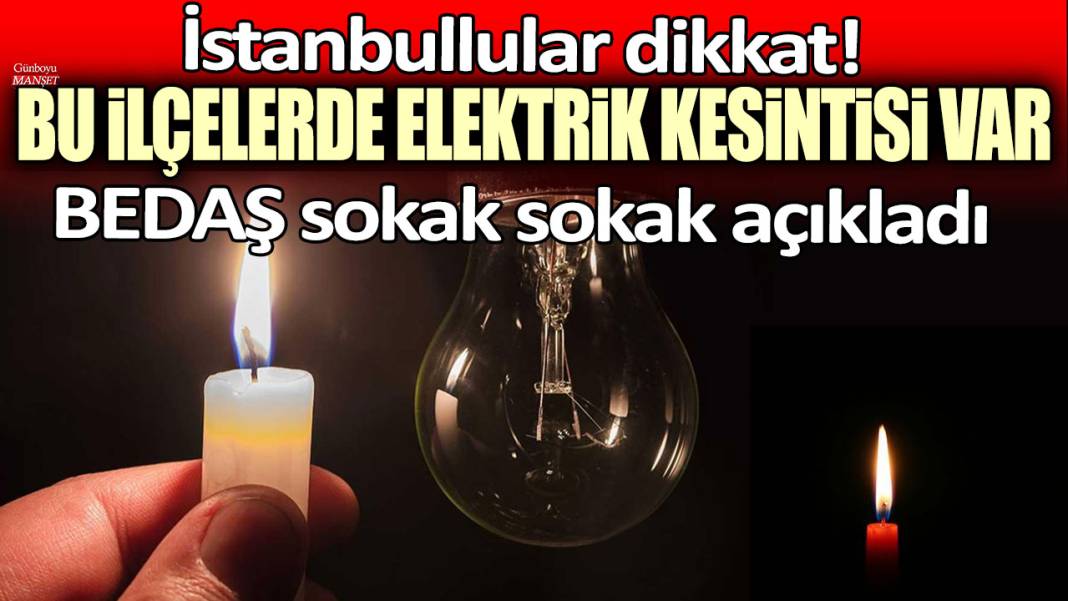 İstanbullular dikkat: Bu ilçelerde elektrik kesintisi var! BEDAŞ sokak sokak açıkladı... 1
