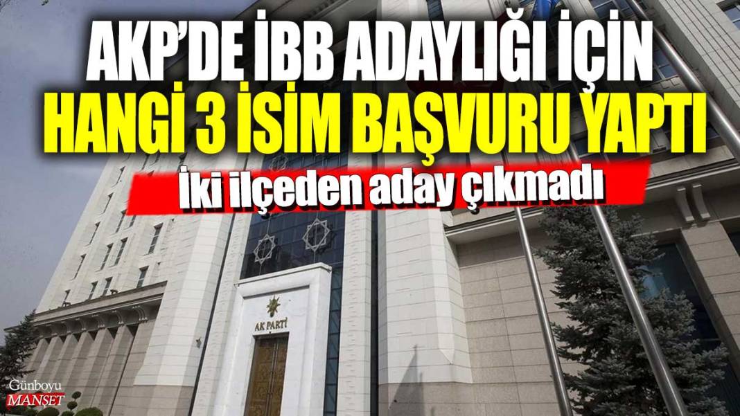 AKP’de İBB adaylığı için hangi 3 isim başvuru yaptı: İki ilçeden aday çıkmadı 1