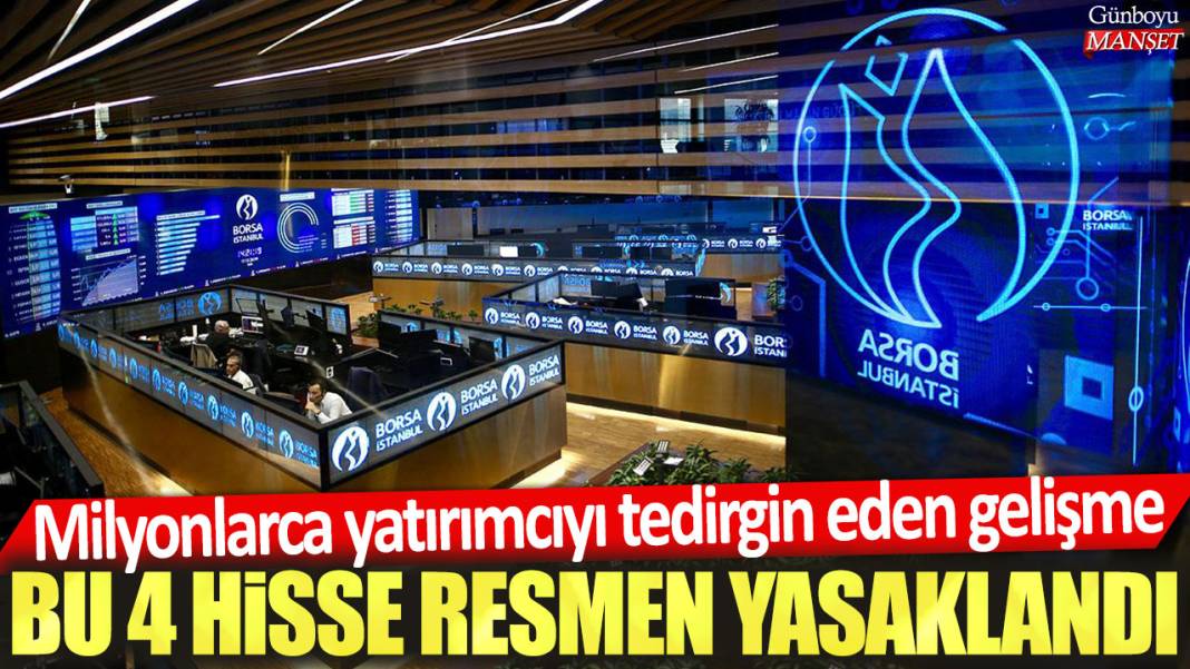 Milyonlarca yatırımcıyı tedirgin eden gelişme: Bu 4 hisse resmen yasaklandı 1