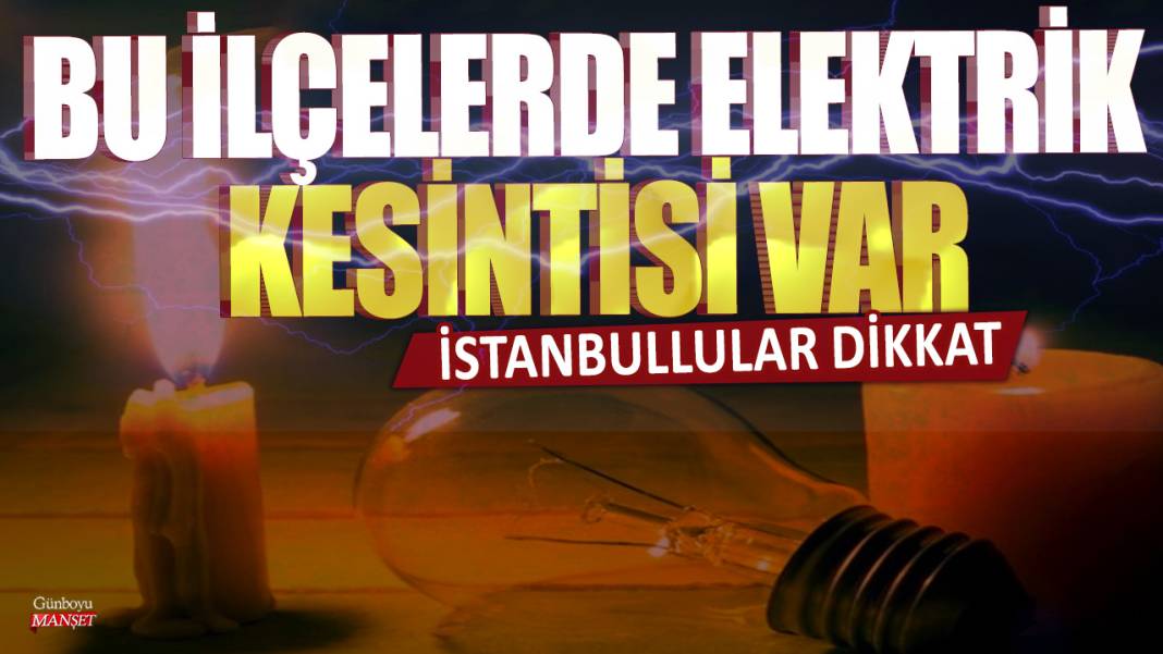 İstanbullular dikkat: Bu ilçelerde elektrik kesintisi var 1