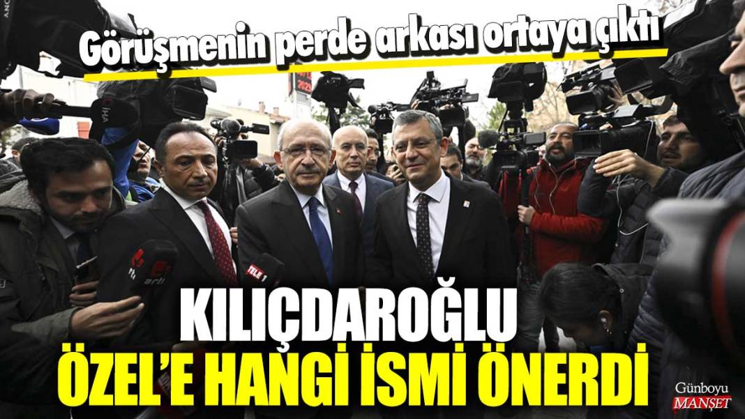 Görüşmenin perde arkası ortaya çıktı! Kemal Kılıçdaroğlu Özgür Özel’e hangi ismi önerdi 1