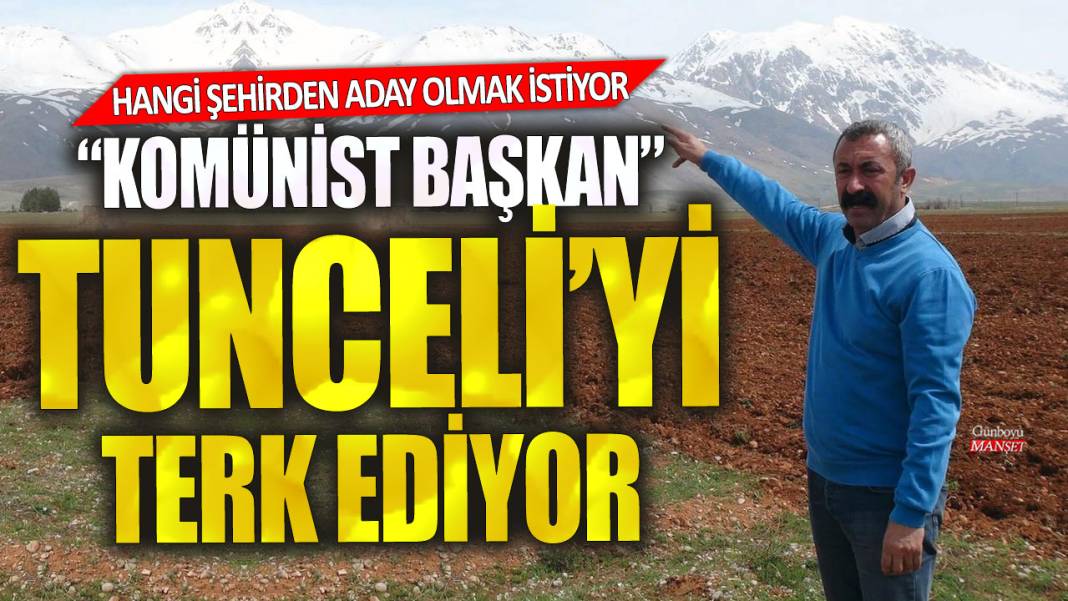 Komünist Başkan Tunceli'yi terk ediyor! Hangi şehirden aday olmak istiyor 1