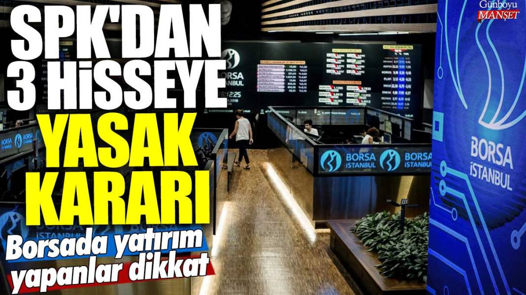 SPK'dan 3 hisseye yasak kararı!  Borsada yatırım yapanlar dikkat 1