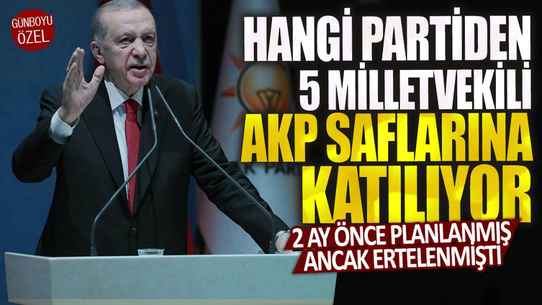 Hangi partiden 5 milletvekili AKP saflarına katılıyor? 2 ay önce planlanmış ancak ertelenmişti 1