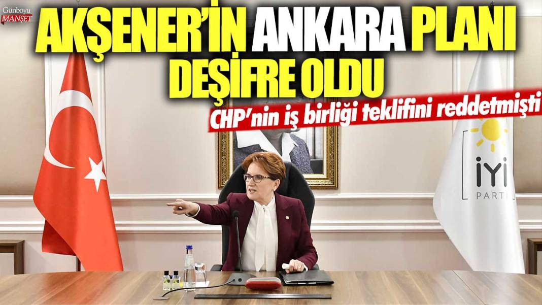 Meral Akşener'in Ankara planı deşifre oldu! CHP’nin iş birliği teklifini reddetmişti 1
