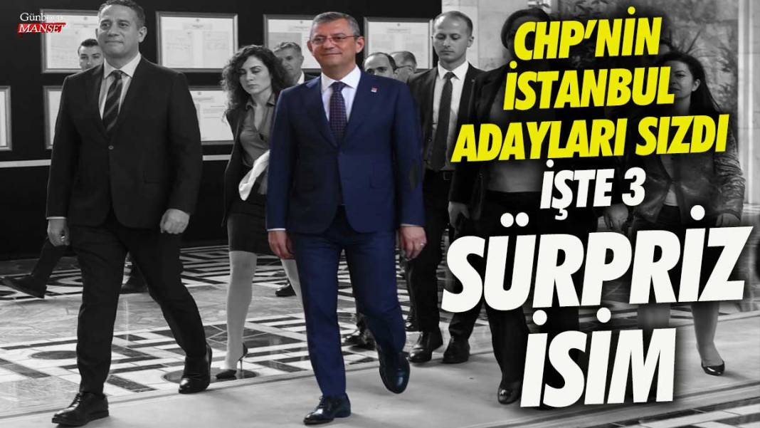 CHP’nin İstanbul adayları sızdı! İşte 3 sürpriz isim! 1