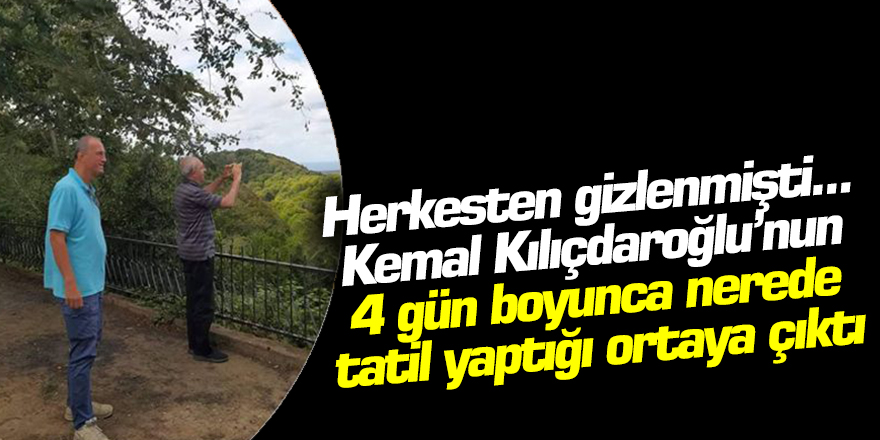 Herkesten gizlenmişti... Kemal Kılıçdaroğlu'nun 4 gün boyunca nerede tatil yaptığı ortaya çıktı