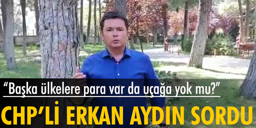 CHP'li Erkan Aydın'dan Bakan Pakdemirli'ye: "Niye elin başka ülkelerine para veriyorsunuz da aynı paraya uçak almıyorsunuz?"