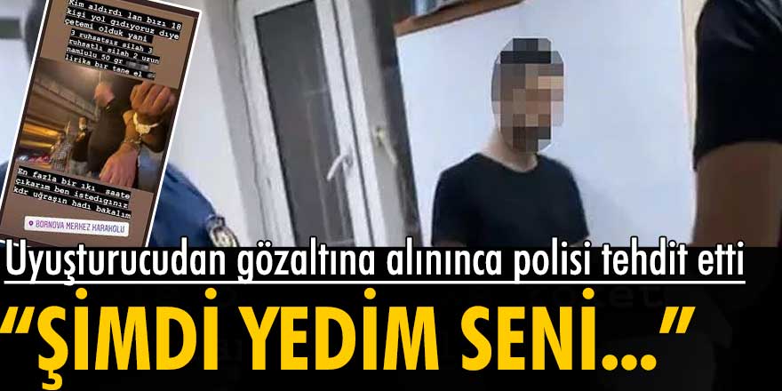 İzmir'de uyuşturucudan gözaltına alınan kişi polisi tehdit etti yeniden gözaltına alındı