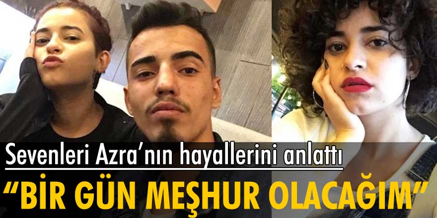 Antalya'da öldürülen Azra Gülendam Haytaoğlu'nu sevenleri anlattı