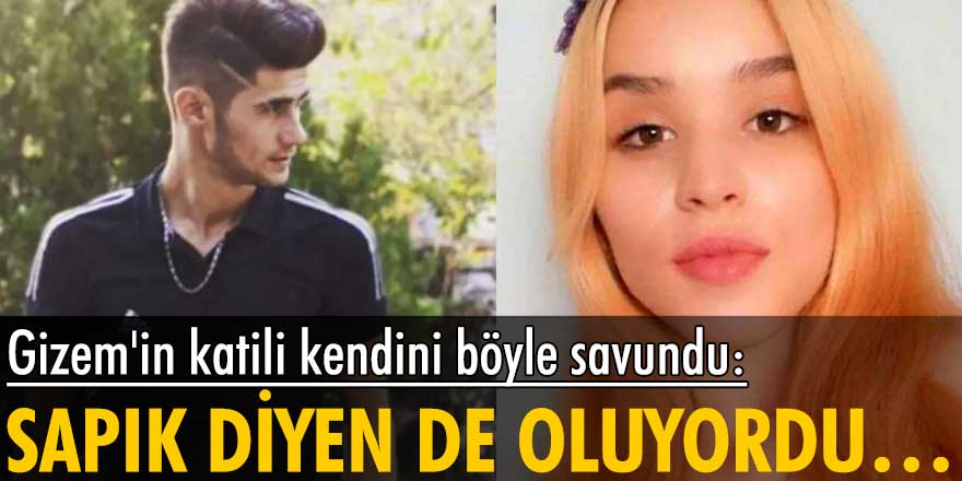 Gizem Canbulut'un katili Eren Yıldız, kendini böyle savundu: Sapık diyen de oluyordu...
