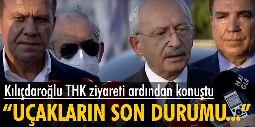 Kılıçdaroğlu THK ziyareti ardından açıklamalarda bulundu