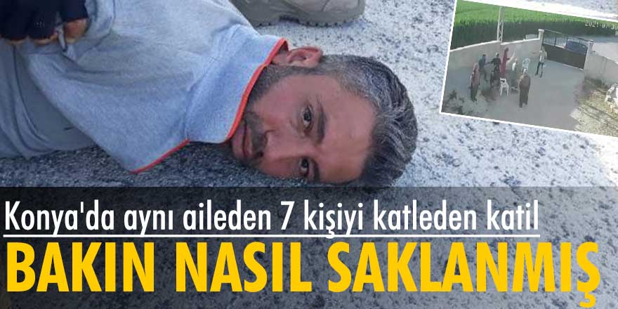 Konya'da aynı aileden 7 kişiyi öldüren katil Mehmet Altun'nun nasıl saklandığı ortaya çıktı