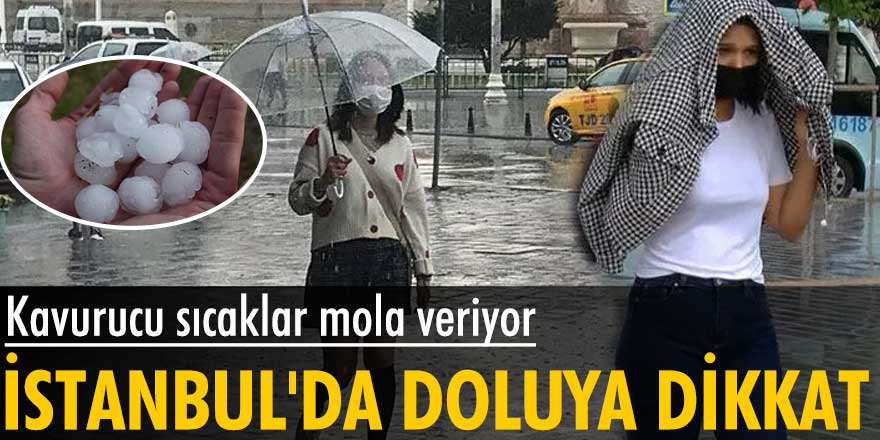 İstanbul'da kavurucu sıcaklar yerini doluya bırakıyor