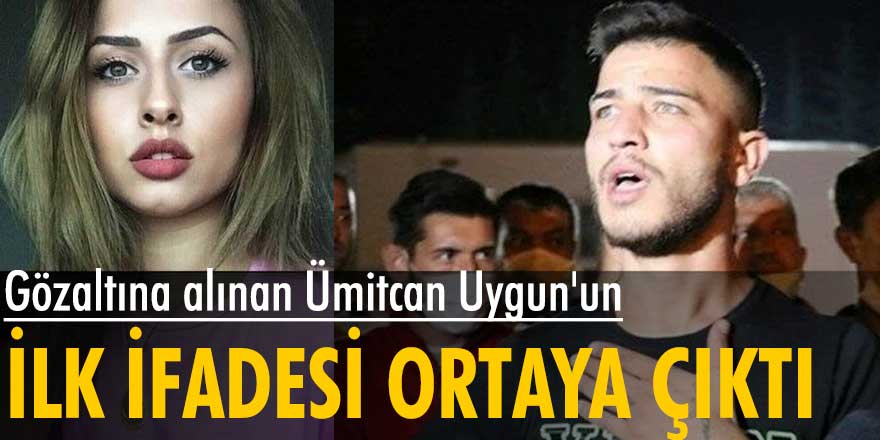 Esra Hankulu'nun ölümüyle ilgili gözaltına alınan Ümitcan Uygun'un ilk ifadesi ortaya çıktı