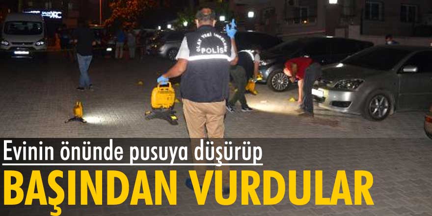 Adana'da evinin önünde pusuya düşürüp, tabancayla başından vurdular