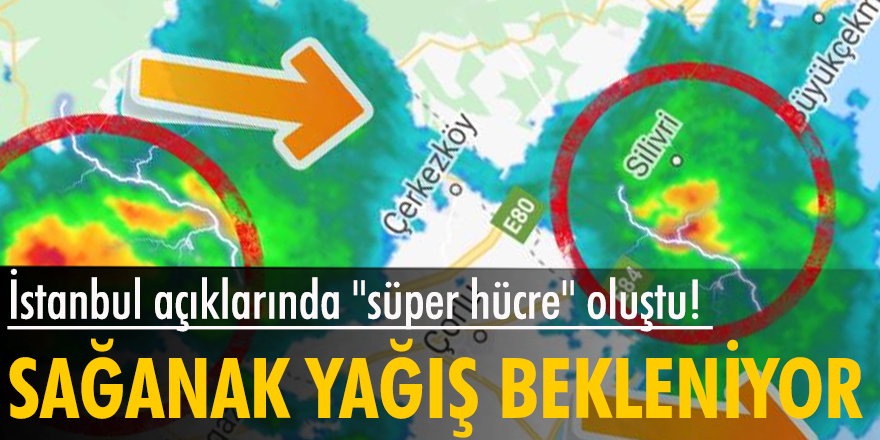 İstanbul açıklarında "süper hücre" oluştu! Sağanak yağış bekleniyor