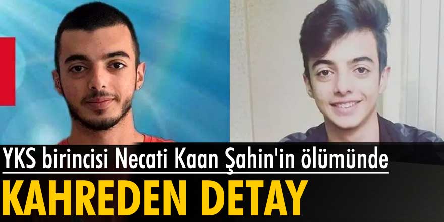 YKS birincisi Necati Kaan Şahin'in ölümünde kahreden detay