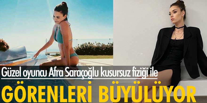 Afra Saraçoğlu, sosyal medyada paylaştığı birbirinden güzel pozları ile nefesleri kesti