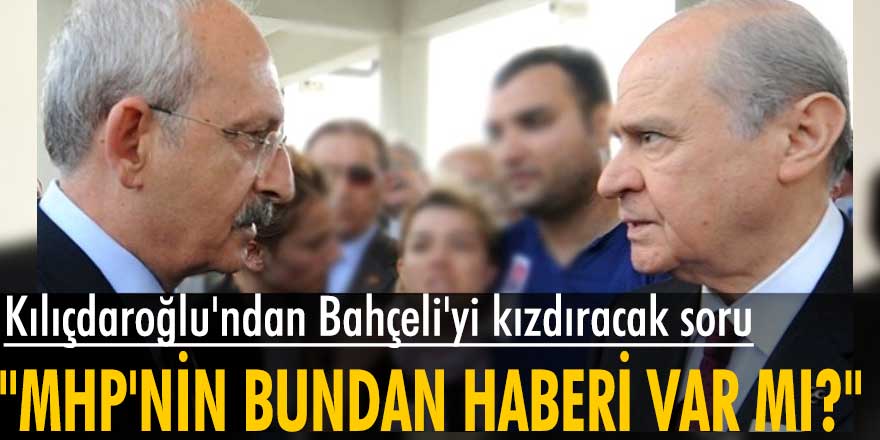 Kemal Kılıçdaroğlu'ndan Devlet Bahçeli'yi kızdıracak çıkış: MHP'nin bundan haberi var mı?