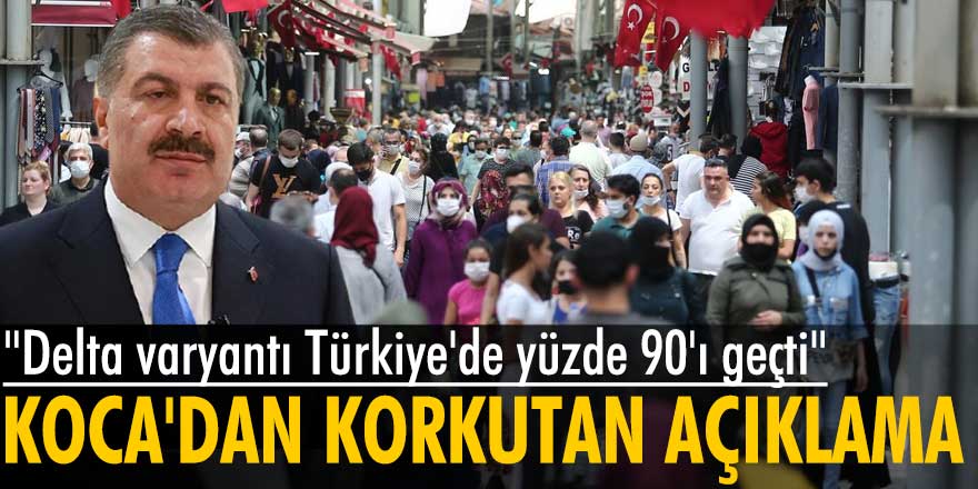 Sağlık Bakanı Fahrettin Koca: Delta varyantı Türkiye'de yüzde 90'ı geçti