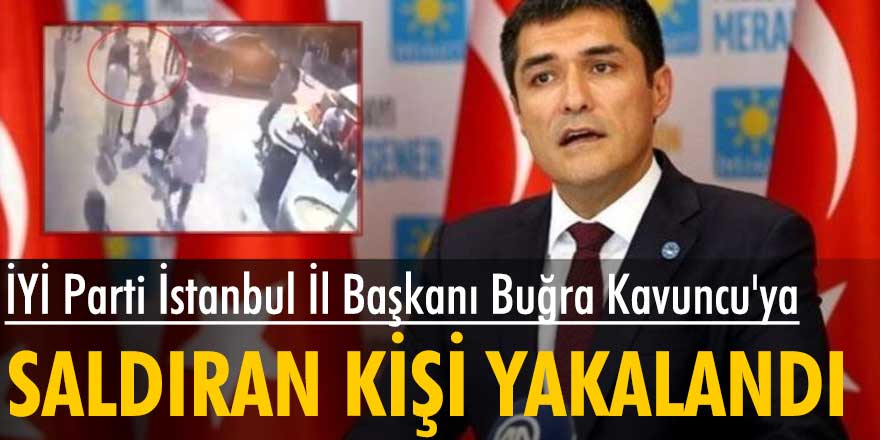 İYİ Parti İstanbul İl Başkanı Buğra Kavuncu'ya saldıran kişi gözaltına alındı