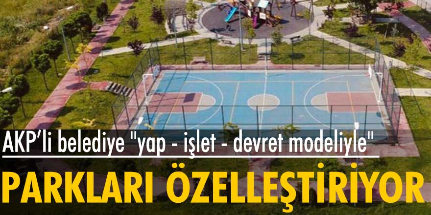 AKP’li Tuzla Belediyesi "yap - işlet - devret modeliyle" parkları özelleştiriyor