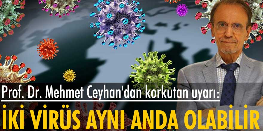 Prof. Dr. Mehmet Ceyhan'dan korkutan uyarı: İki virüs aynı anda olabilir