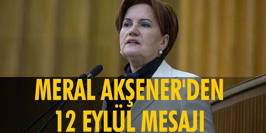İYİ Parti Genel Başkanı Meral Akşener'den 12 Eylül mesajı
