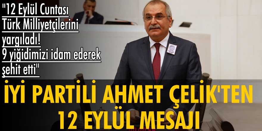 İYİ Partili Ahmet Çelik'ten 12 Eylül mesajı
